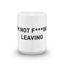 Load image into Gallery viewer, I'm Not F***ing Leaving Mug