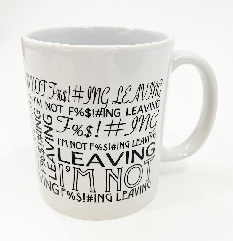 I'm Not F%$!#ing Leaving Mug