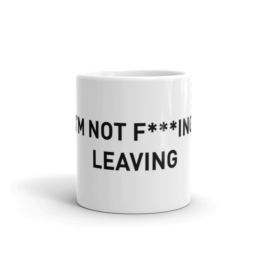 I'm Not F***ing Leaving Mug